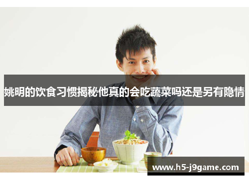 姚明的饮食习惯揭秘他真的会吃蔬菜吗还是另有隐情